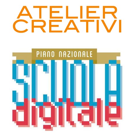 Atelier Creativi - Piano Nazionale Scuola Digitale